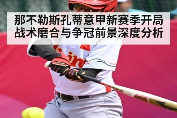 那不勒斯孔蒂意甲新赛季开局战术磨合与争冠前景深度分析
